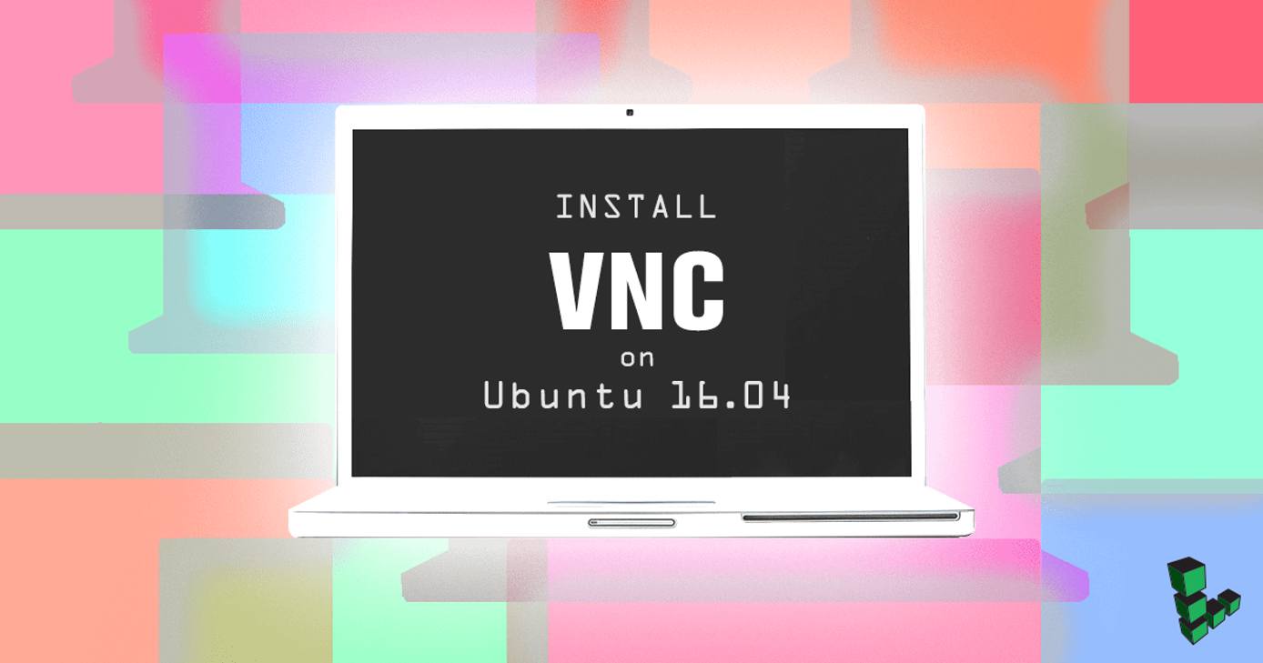 Install VNC on Ubuntu 16.04 Install VNC on Ubuntu 16.04